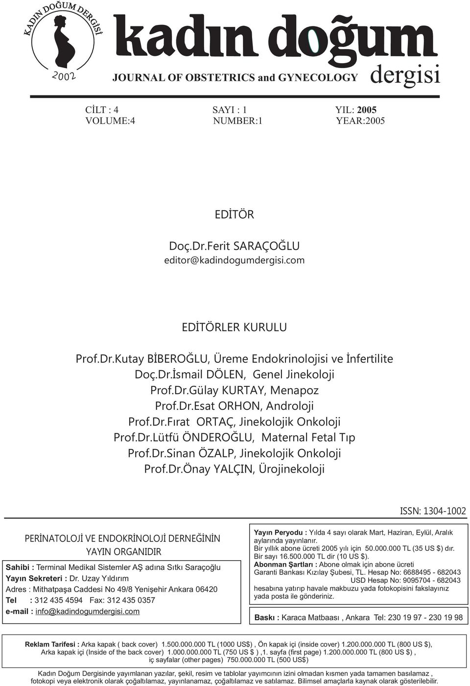 Dr.Lütfü ÖNDEROÐLU, Maternal Fetal Týp Prof.Dr.Sinan ÖZALP, Jinekolojik Onkoloji Prof.Dr.Önay YALÇIN, Ürojinekoloji ISSN: 1304-1002 PERÝNATOLOJÝ VE ENDOKRÝNOLOJÝ DERNEÐÝNÝN YAYIN ORGANIDIR Sahibi : Terminal Medikal Sistemler AÞ adýna Sýtký Saraçoðlu Yayýn Sekreteri : Dr.