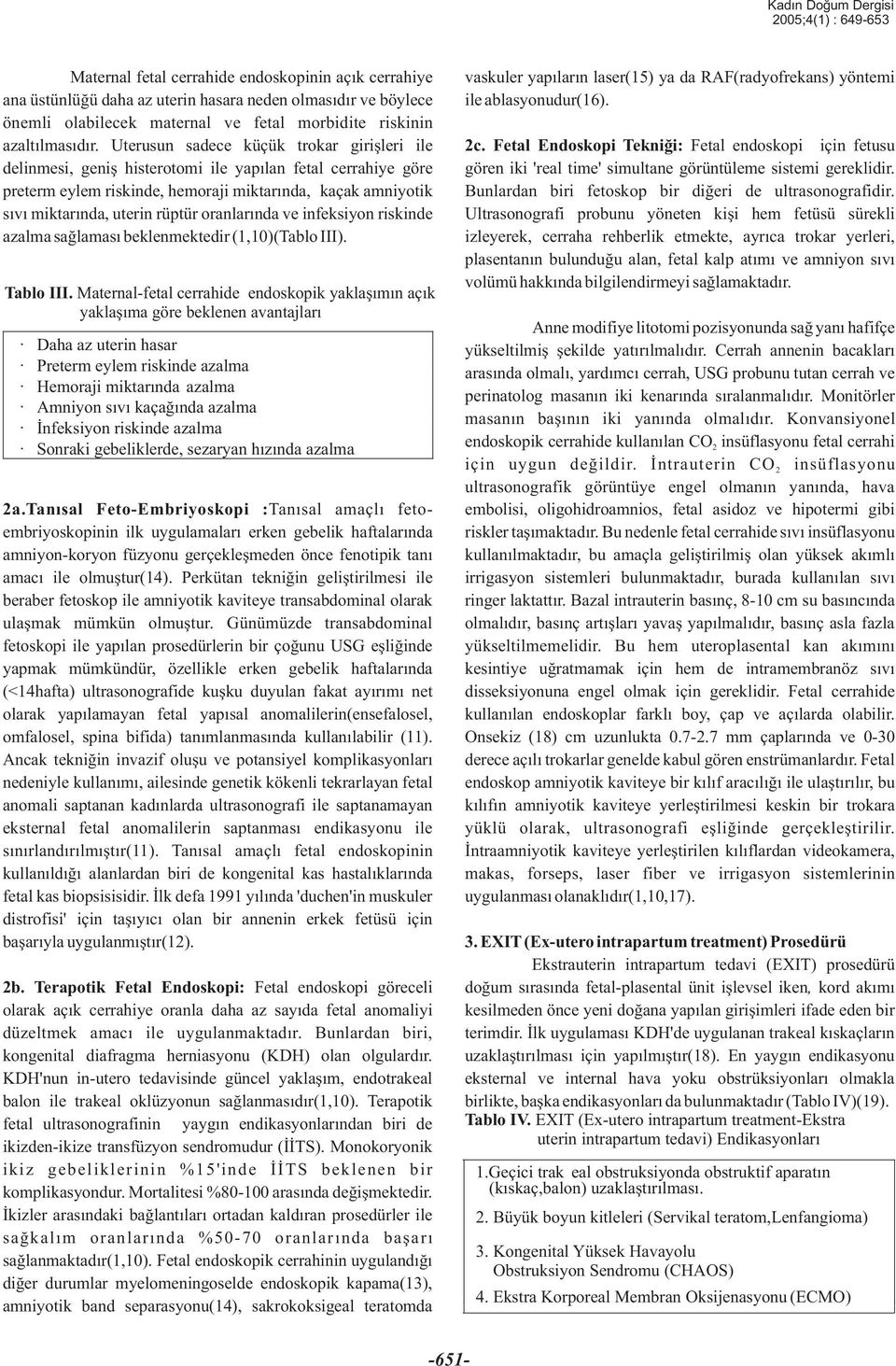 Uterusun sadece küçük trokar giriþleri ile delinmesi, geniþ histerotomi ile yapýlan fetal cerrahiye göre preterm eylem riskinde, hemoraji miktarýnda, kaçak amniyotik sývý miktarýnda, uterin rüptür