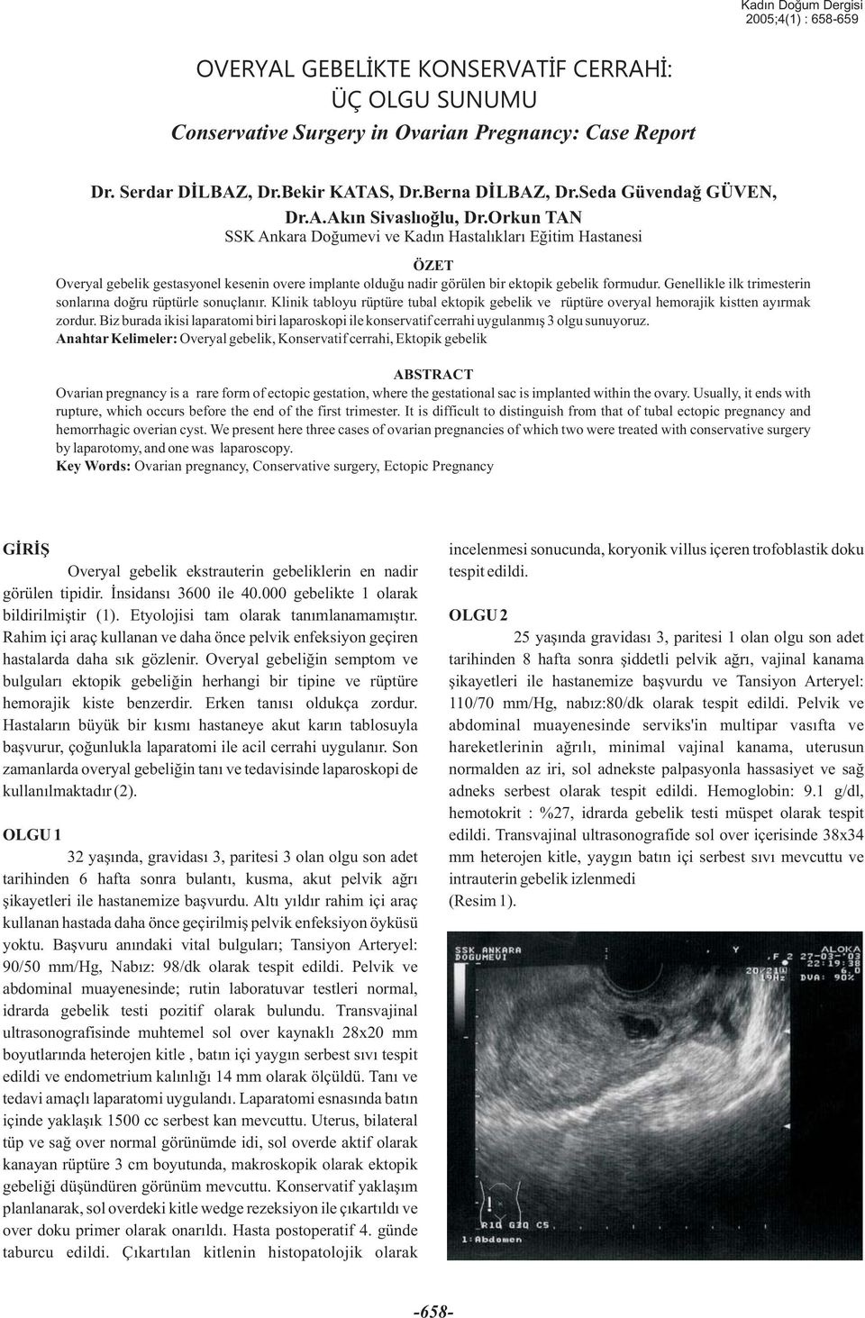 Orkun TAN SSK Ankara Doðumevi ve Kadýn Hastalýklarý Eðitim Hastanesi ÖZET Overyal gebelik gestasyonel kesenin overe implante olduðu nadir görülen bir ektopik gebelik formudur.