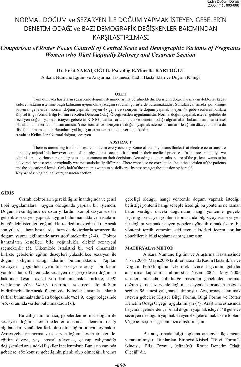 Mücella KARTOÐLU Ankara Numune Eðitim ve Araþtýrma Hastanesi, Kadýn Hastalýklarý ve Doðum Kliniði ÖZET Tüm dünyada hastalarýn sezaryenle doðum isteminde artma görülmektedir.