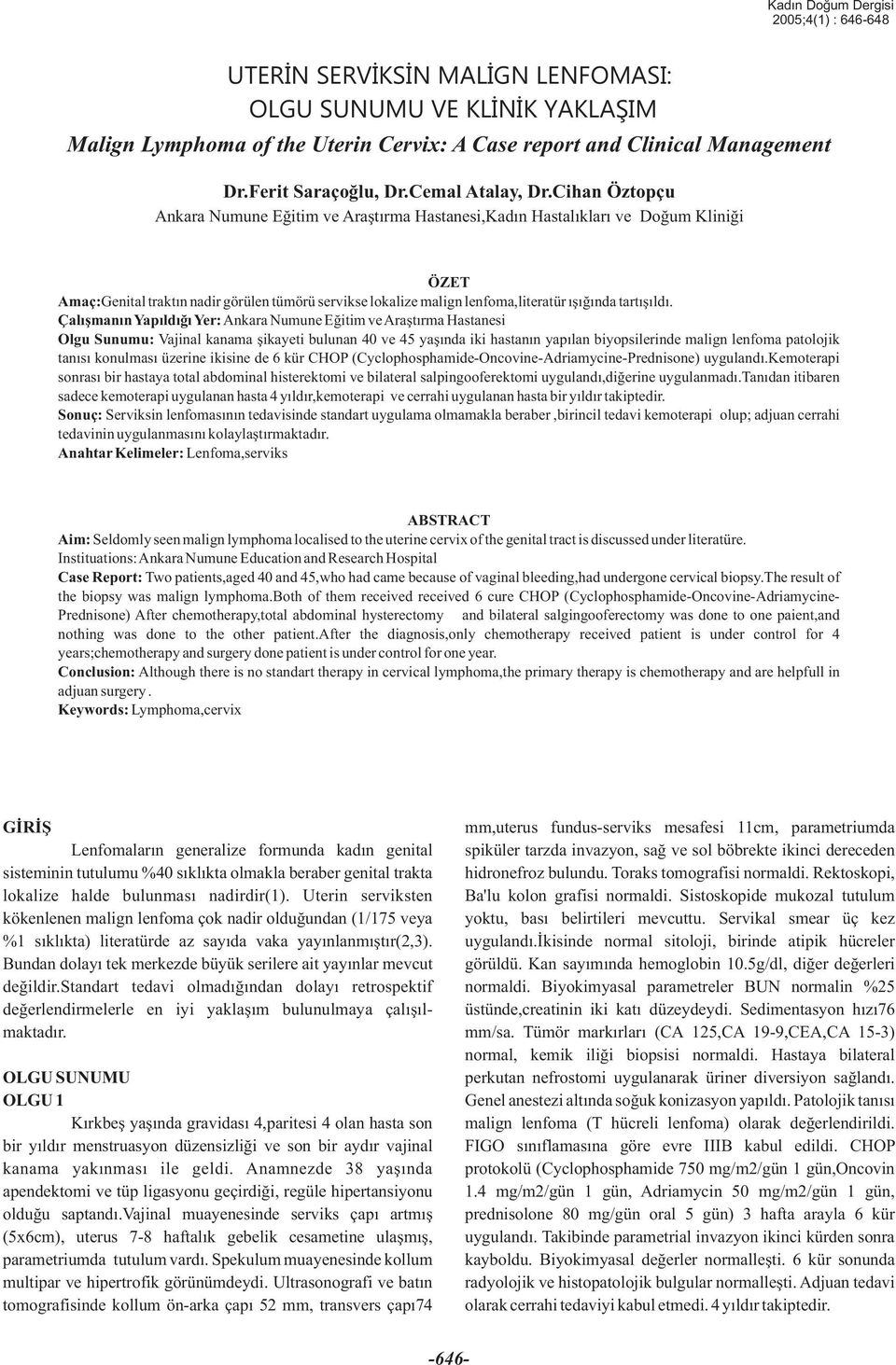 Cihan Öztopçu Ankara Numune Eðitim ve Araþtýrma Hastanesi,Kadýn Hastalýklarý ve Doðum Kliniði ÖZET Amaç:Genital traktýn nadir görülen tümörü servikse lokalize malign lenfoma,literatür ýþýðýnda