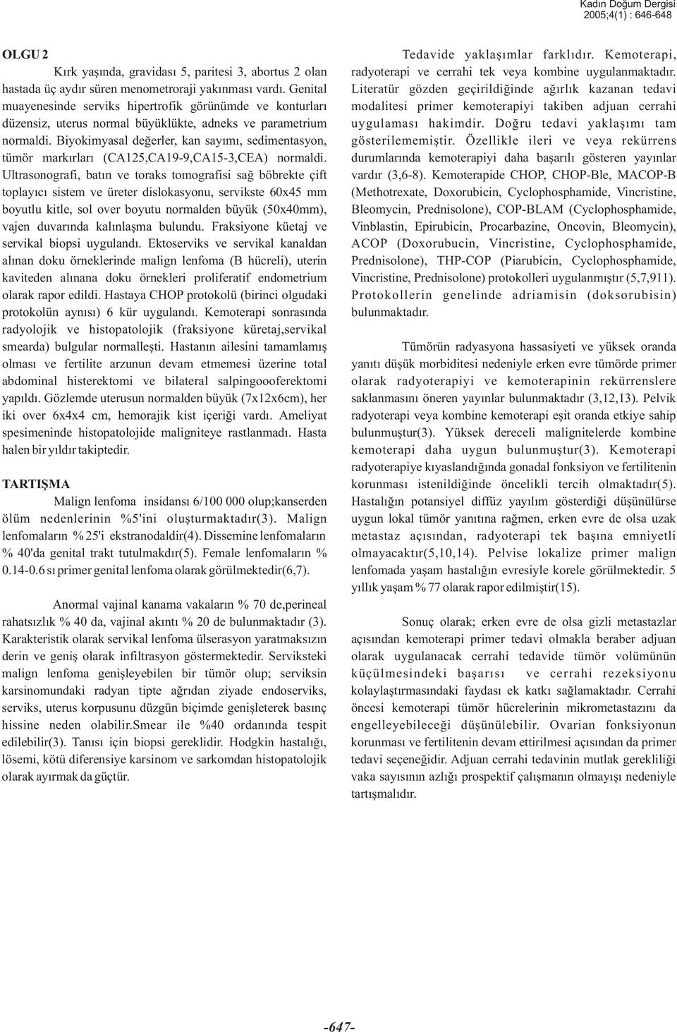 Genital Literatür gözden geçirildiðinde aðýrlýk kazanan tedavi muayenesinde serviks hipertrofik görünümde ve konturlarý modalitesi primer kemoterapiyi takiben adjuan cerrahi düzensiz, uterus normal