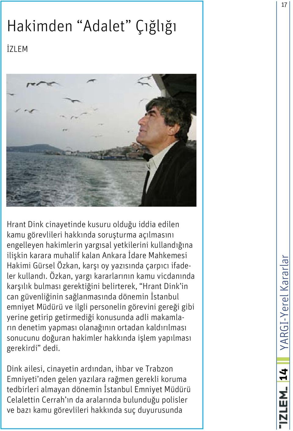 Özkan, yargı kararlarının kamu vicdanında karşılık bulması gerektiğini belirterek, Hrant Dink in can güvenliğinin sağlanmasında dönemin İstanbul emniyet Müdürü ve ilgli personelin görevini gereği
