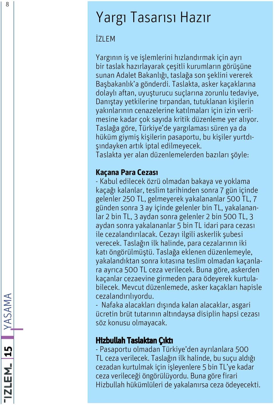 Taslakta, asker kaçaklarına dolaylı aftan, uyuşturucu suçlarına zorunlu tedaviye, Danıştay yetkilerine tırpandan, tutuklanan kişilerin yakınlarının cenazelerine katılmaları için izin verilmesine