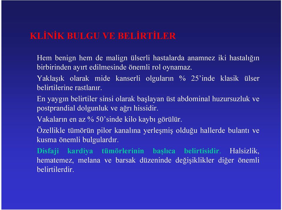 En yaygın belirtiler sinsi olarak başlayan üst abdominal huzursuzluk ve postprandial dolgunluk ve ağrı hissidir.