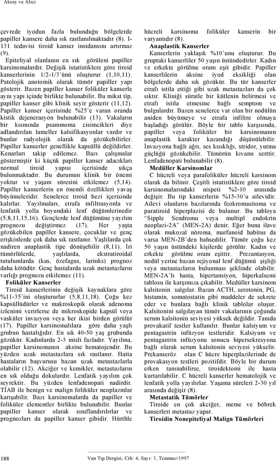 Bazen papiller kanser foliküler kanserle aynı yapı içinde birlikte bulunabilir. Bu mikst tip, papiller kanser gibi klinik seyir gösterir (11,12).