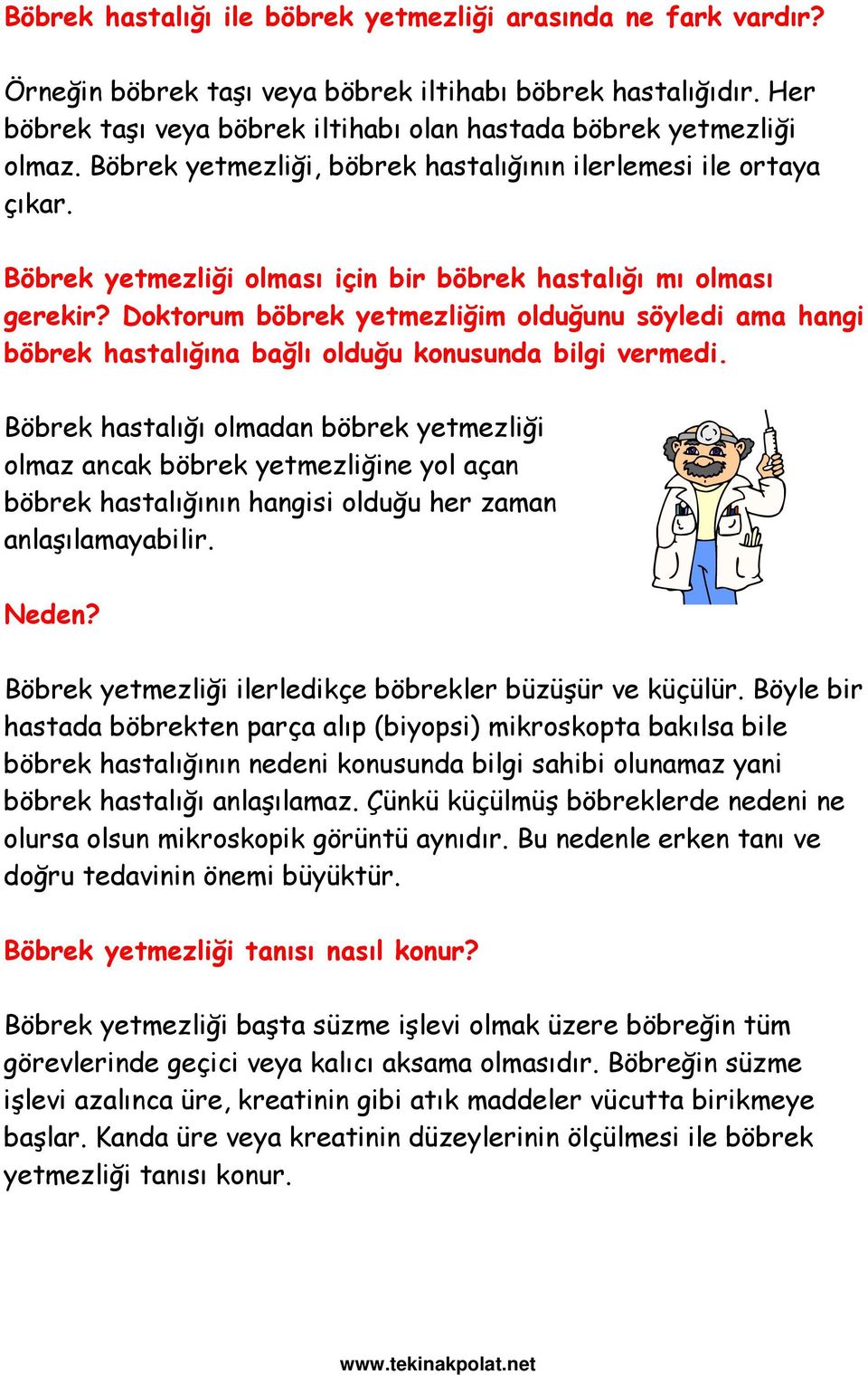 Doktorum böbrek yetmezliğim olduğunu söyledi ama hangi böbrek hastalığına bağlı olduğu konusunda bilgi vermedi.