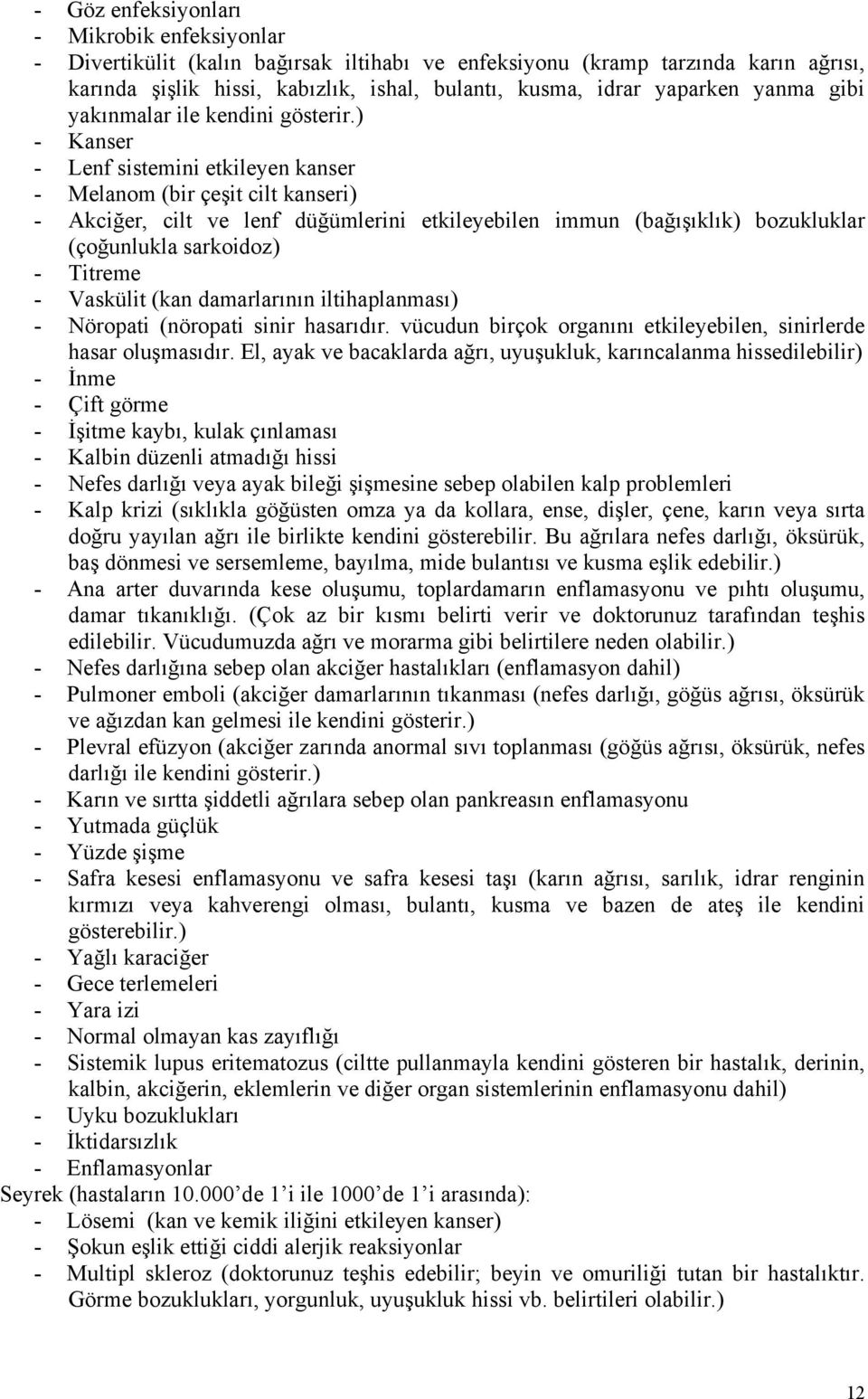 ) - Kanser - Lenf sistemini etkileyen kanser - Melanom (bir çeşit cilt kanseri) - Akciğer, cilt ve lenf düğümlerini etkileyebilen immun (bağışıklık) bozukluklar (çoğunlukla sarkoidoz) - Titreme -