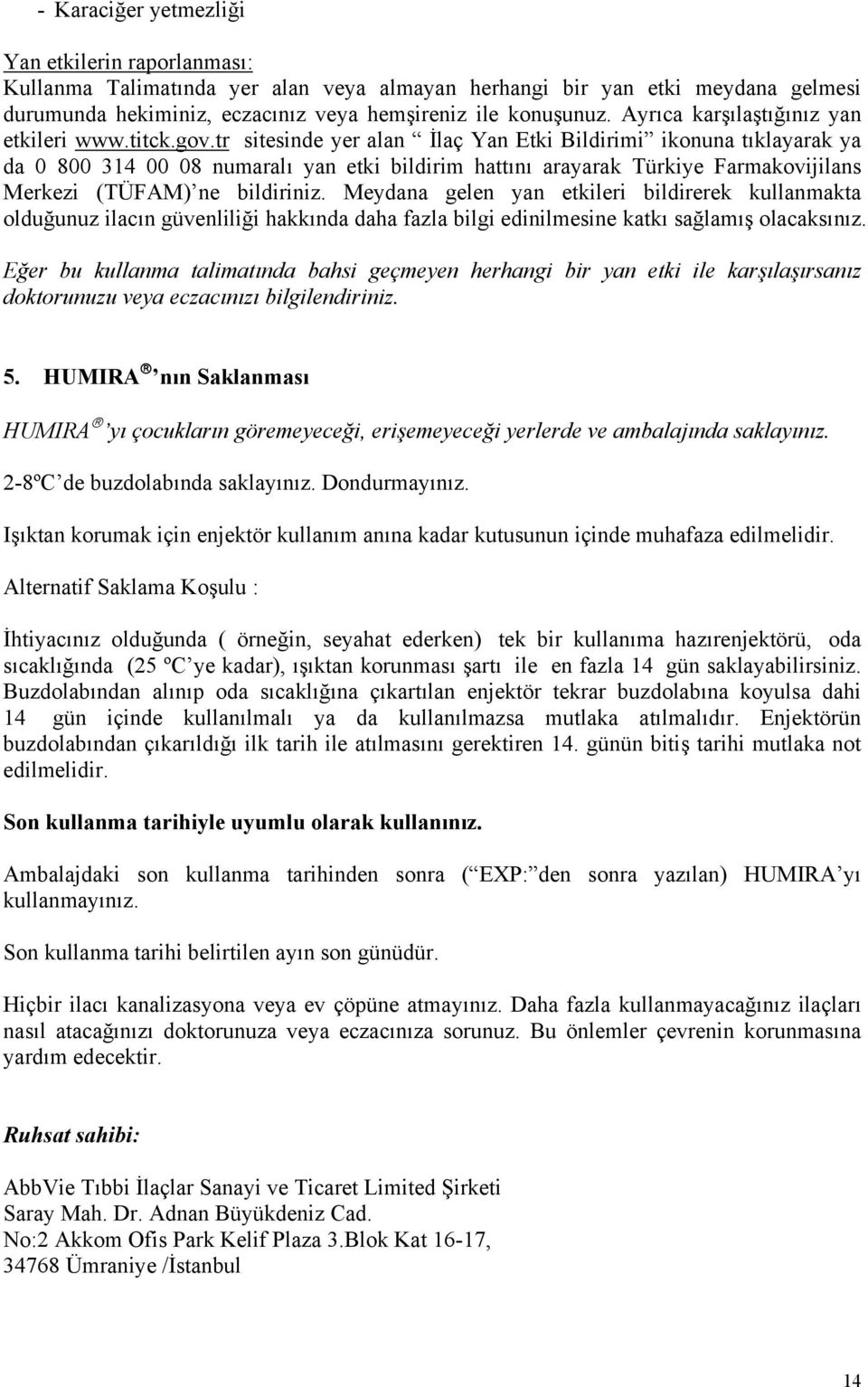 tr sitesinde yer alan İlaç Yan Etki Bildirimi ikonuna tıklayarak ya da 0 800 314 00 08 numaralı yan etki bildirim hattını arayarak Türkiye Farmakovijilans Merkezi (TÜFAM) ne bildiriniz.