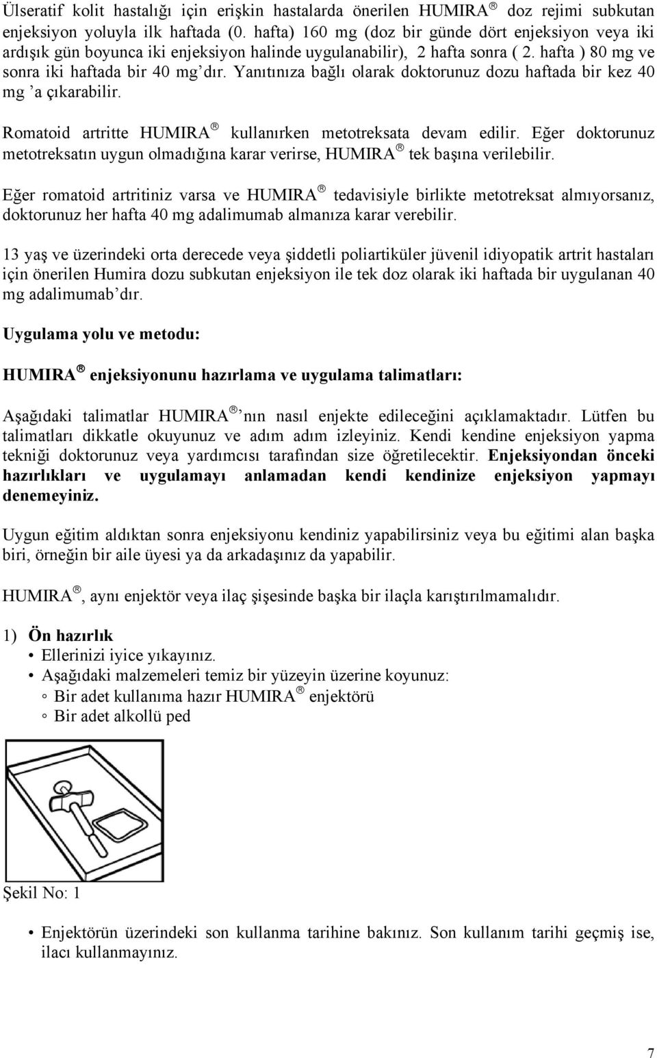 Yanıtınıza bağlı olarak doktorunuz dozu haftada bir kez 40 mg a çıkarabilir. Romatoid artritte HUMIRA kullanırken metotreksata devam edilir.