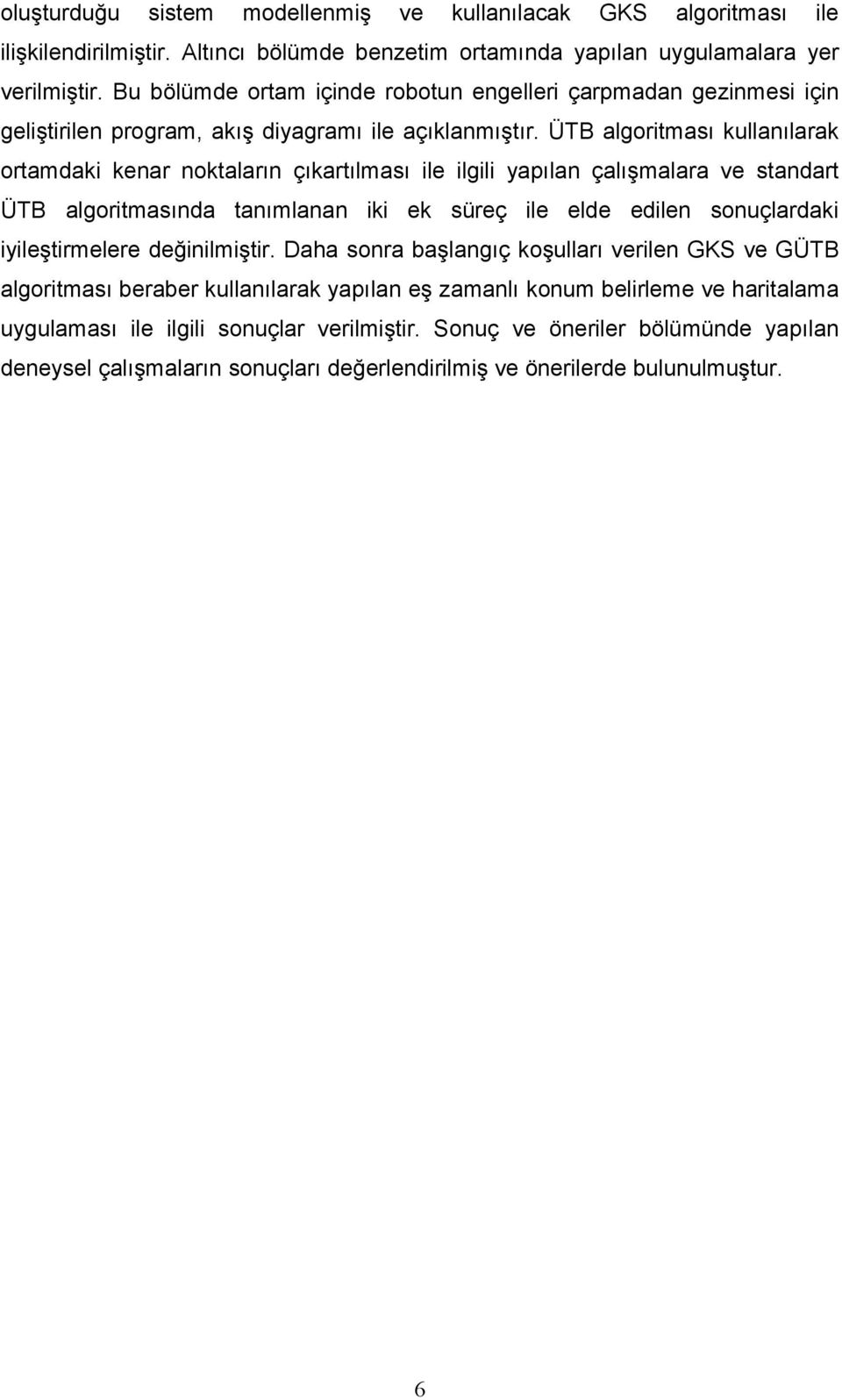 ÜTB algorimaı kullanılarak oramdaki kenar nokaların çıkarılmaı ile ilgili yapılan çalışmalara ve andar ÜTB algorimaında anımlanan iki ek üreç ile elde edilen onuçlardaki iyileşirmelere