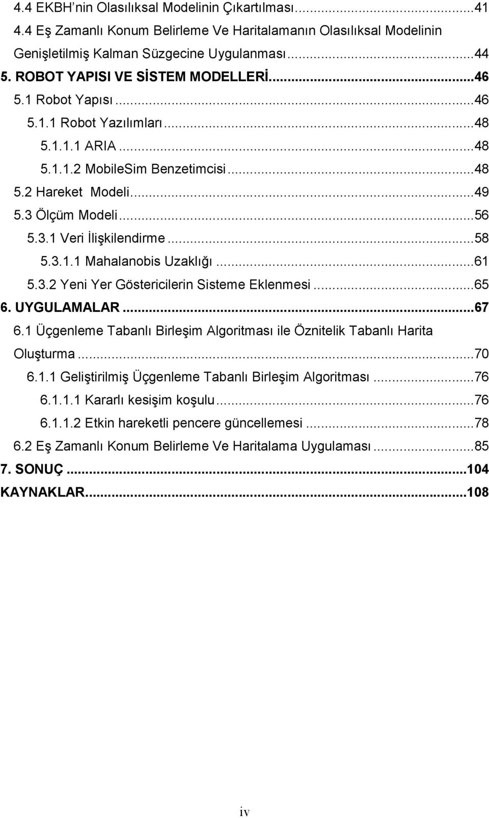 ..61 5.3.2 Yeni Yer Göericilerin Sieme Eklenmei...65 6. UYGULAMALAR...67 6.1 Üçgenleme Tabanlı Birleşim Algorimaı ile Öznielik Tabanlı Haria Oluşurma...7 6.1.1 Gelişirilmiş Üçgenleme Tabanlı Birleşim Algorimaı.