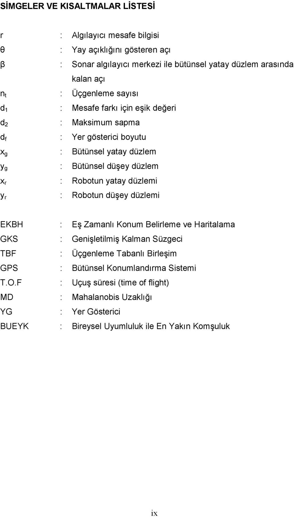Roboun yaay düzlemi y r : Roboun düşey düzlemi EKBH : Eş Zamanlı Konum Belirleme ve Harialama GKS : Genişleilmiş Kalman Süzgeci TBF : Üçgenleme Tabanlı