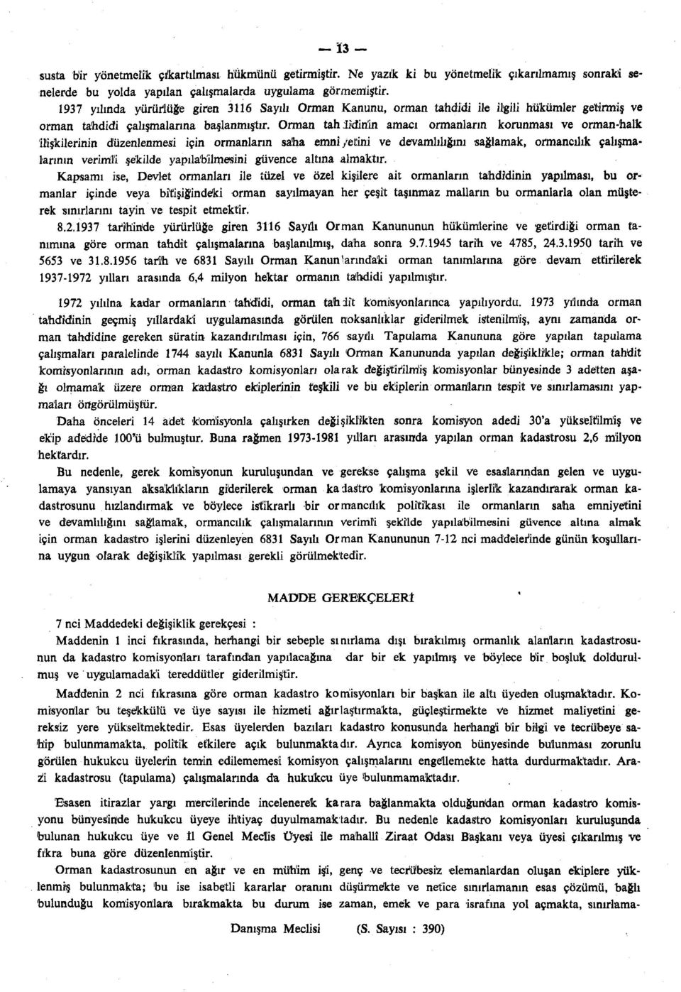 Orman tah udinin amacı ormanların korunması ve orman-halk ilişkilerinin düzenlenmesi için ormanların saha emniyetini ve devamlılığını sağlamak, ormancılık çalışmalarının verimli şekilde