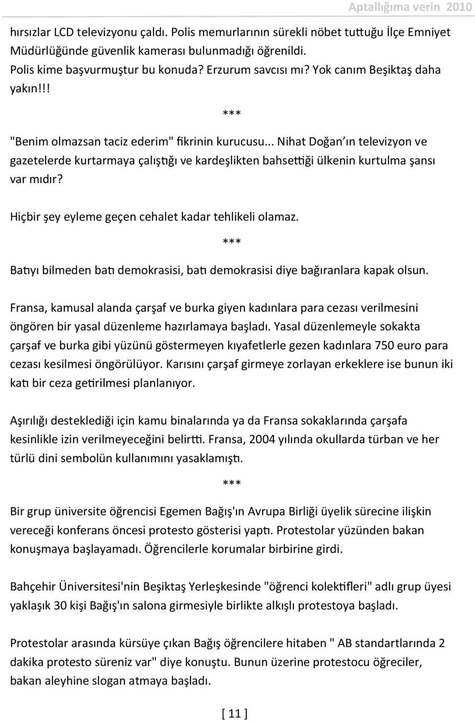 .. Nihat Doğan ın televizyon ve gazetelerde kurtarmaya çalıştığı ve kardeşlikten bahsettiği ülkenin kurtulma şansı var mıdır? Hiçbir şey eyleme geçen cehalet kadar tehlikeli olamaz.