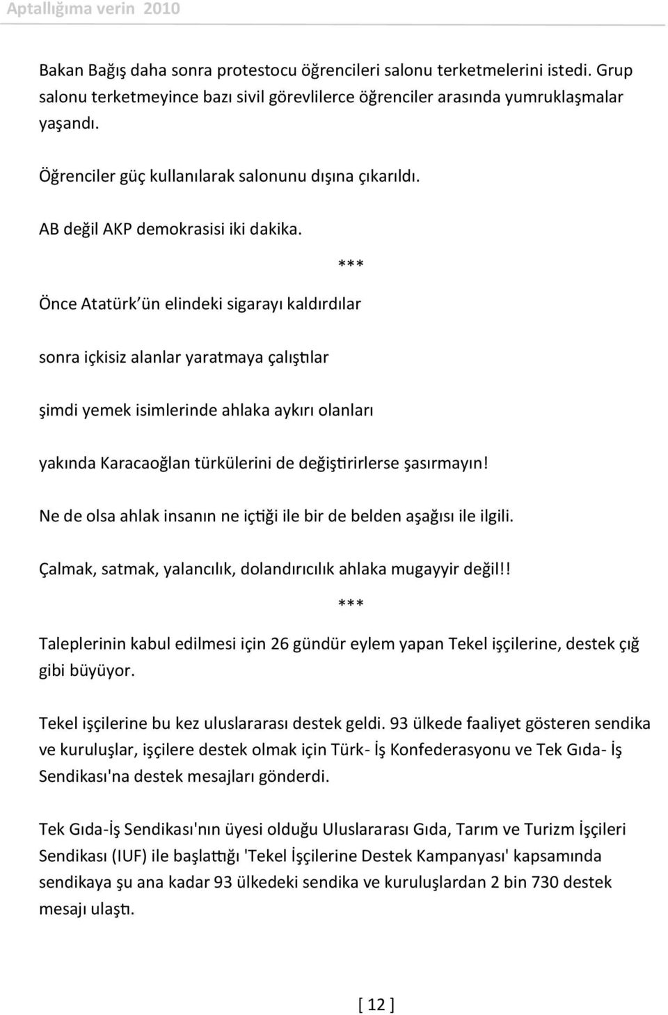 Önce Atatürk ün elindeki sigarayı kaldırdılar sonra içkisiz alanlar yaratmaya çalıştılar şimdi yemek isimlerinde ahlaka aykırı olanları yakında Karacaoğlan türkülerini de değiştirirlerse şasırmayın!