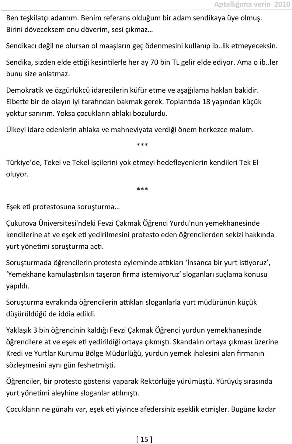 Demokratik ve özgürlükcü idarecilerin küfür etme ve aşağılama hakları bakidir. Elbette bir de olayın iyi tarafından bakmak gerek. Toplantıda 18 yaşından küçük yoktur sanırım.