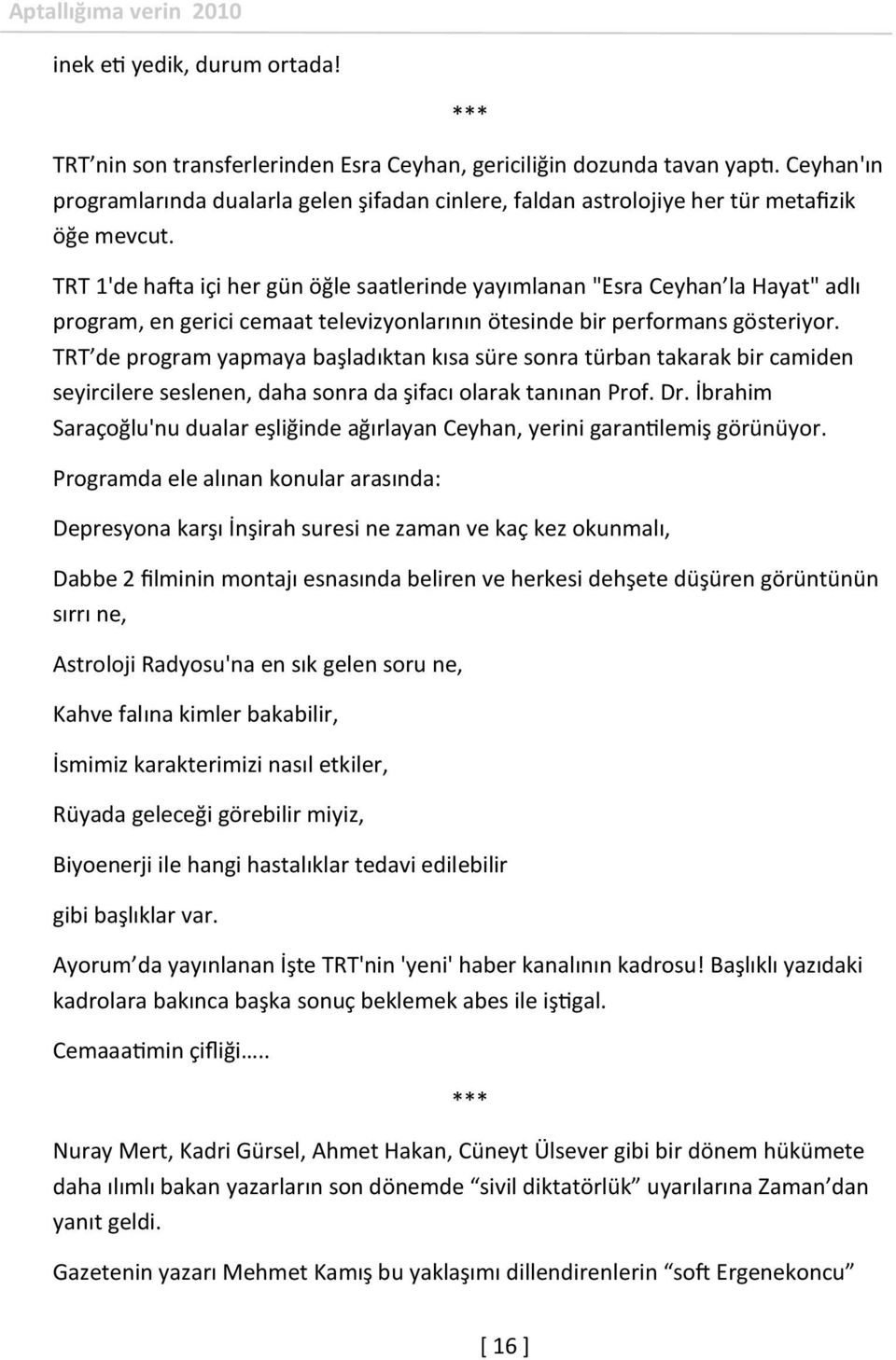 TRT 1'de hafta içi her gün öğle saatlerinde yayımlanan "Esra Ceyhan la Hayat" adlı program, en gerici cemaat televizyonlarının ötesinde bir performans gösteriyor.