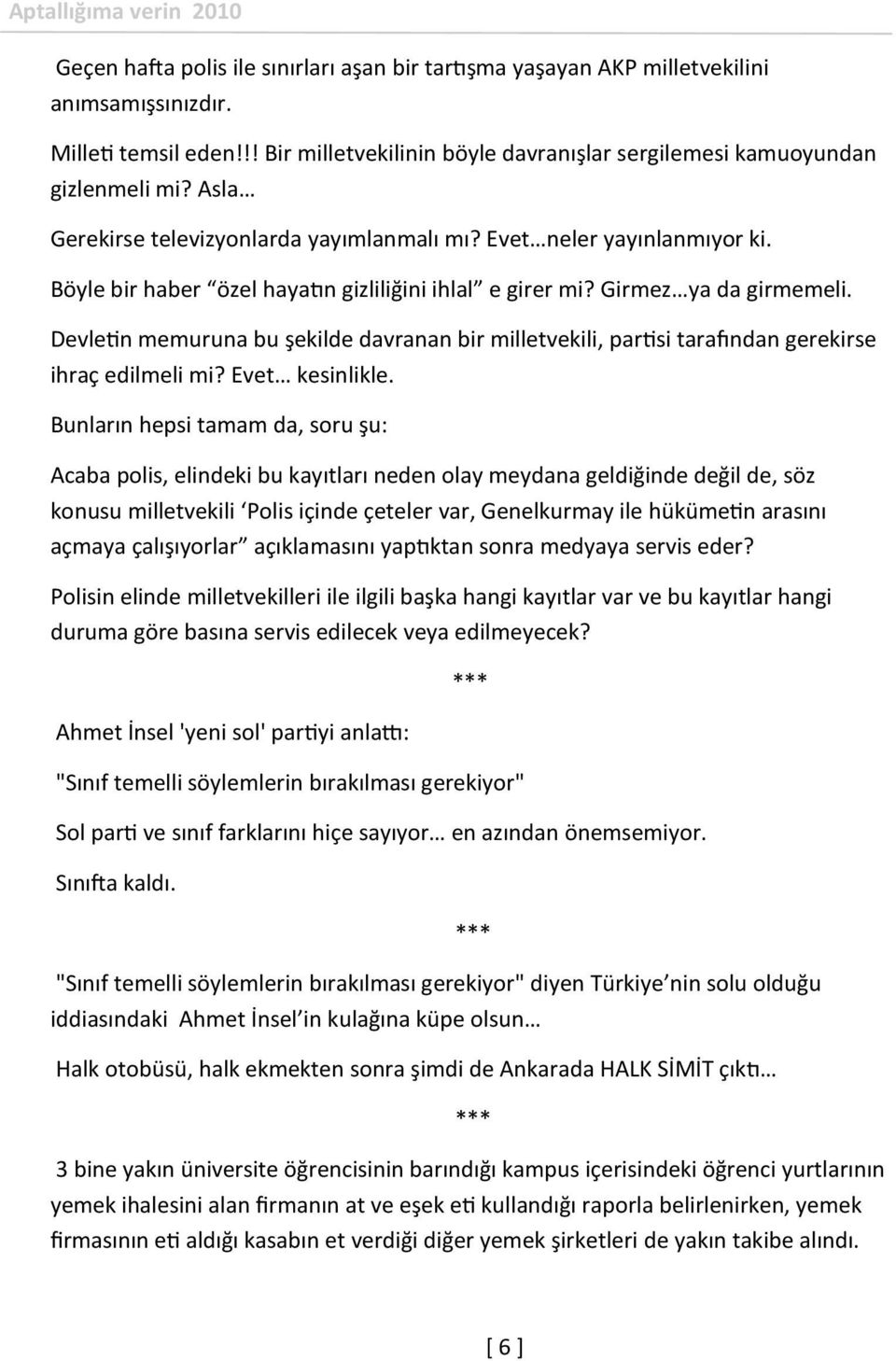 Devletin memuruna bu şekilde davranan bir milletvekili, partisi tarafından gerekirse ihraç edilmeli mi? Evet kesinlikle.