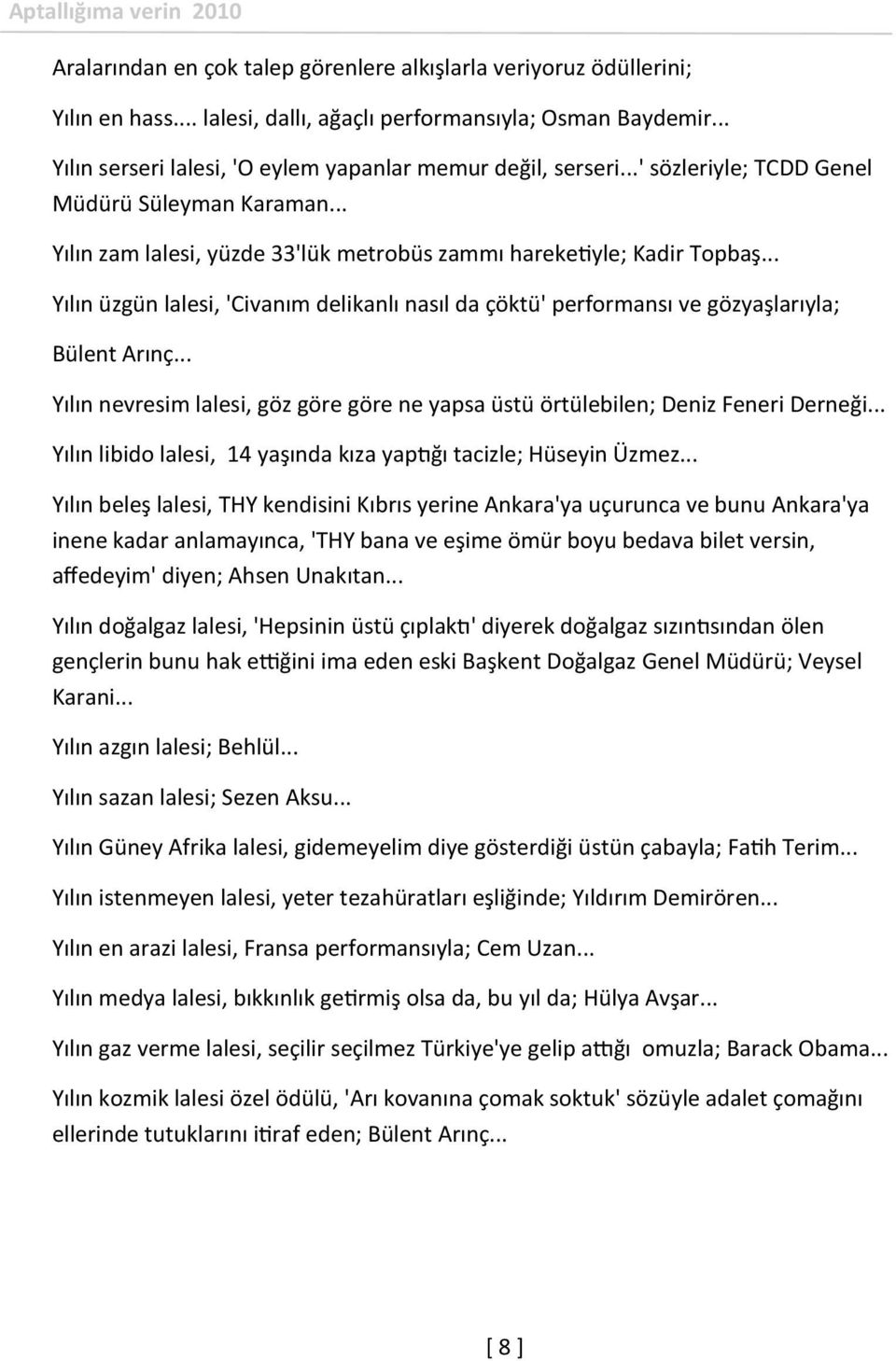 .. Yılın üzgün lalesi, 'Civanım delikanlı nasıl da çöktü' performansı ve gözyaşlarıyla; Bülent Arınç... Yılın nevresim lalesi, göz göre göre ne yapsa üstü örtülebilen; Deniz Feneri Derneği.