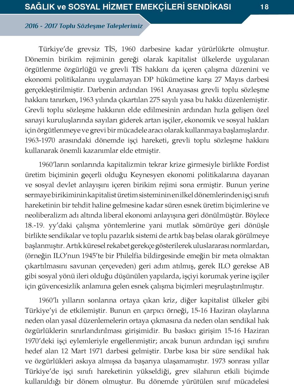 27 Mayıs darbesi gerçekleştirilmiştir. Darbenin ardından 1961 Anayasası grevli toplu sözleşme hakkını tanırken, 1963 yılında çıkartılan 275 sayılı yasa bu hakkı düzenlemiştir.