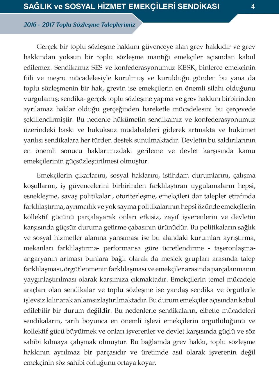 olduğunu vurgulamış; sendika- gerçek toplu sözleşme yapma ve grev hakkını birbirinden ayrılamaz haklar olduğu gerçeğinden hareketle mücadelesini bu çerçevede şekillendirmiştir.