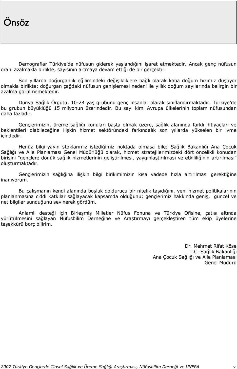 azalma görülmemektedir. Dünya Sağlık Örgütü, 10-24 yaş grubunu genç insanlar olarak sınıflandırmaktadır. Türkiye de bu grubun büyüklüğü 15 milyonun üzerindedir.