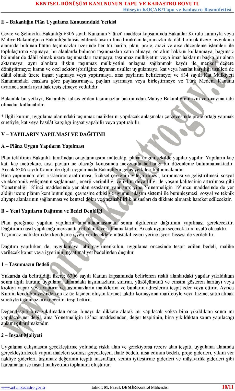 bu alanlarda bulunan taģınmazları satın almaya, ön alım hakkını kullanmaya, bağımsız bölümler de dâhil olmak üzere taģınmazları trampaya, taģınmaz mülkiyetini veya imar haklarını baģka bir alana