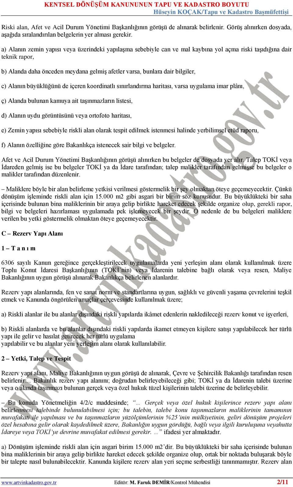 c) Alanın büyüklüğünü de içeren koordinatlı sınırlandırma haritası, varsa uygulama imar plânı, ç) Alanda bulunan kamuya ait taģınmazların listesi, d) Alanın uydu görüntüsünü veya ortofoto haritası,