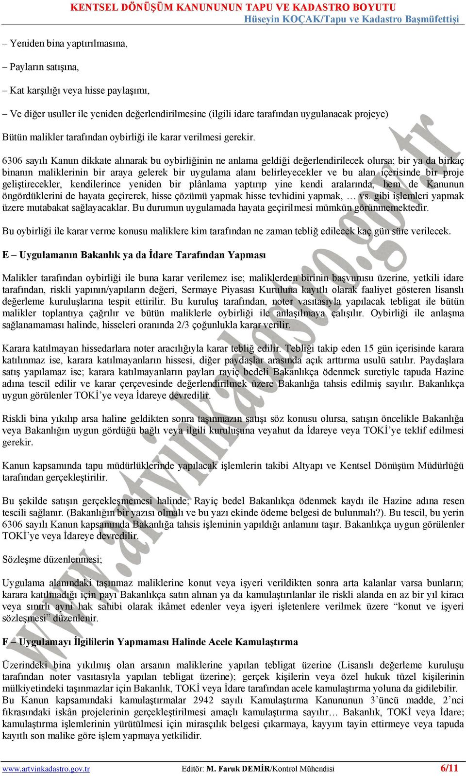 6306 sayılı Kanun dikkate alınarak bu oybirliğinin ne anlama geldiği değerlendirilecek olursa; bir ya da birkaç binanın maliklerinin bir araya gelerek bir uygulama alanı belirleyecekler ve bu alan