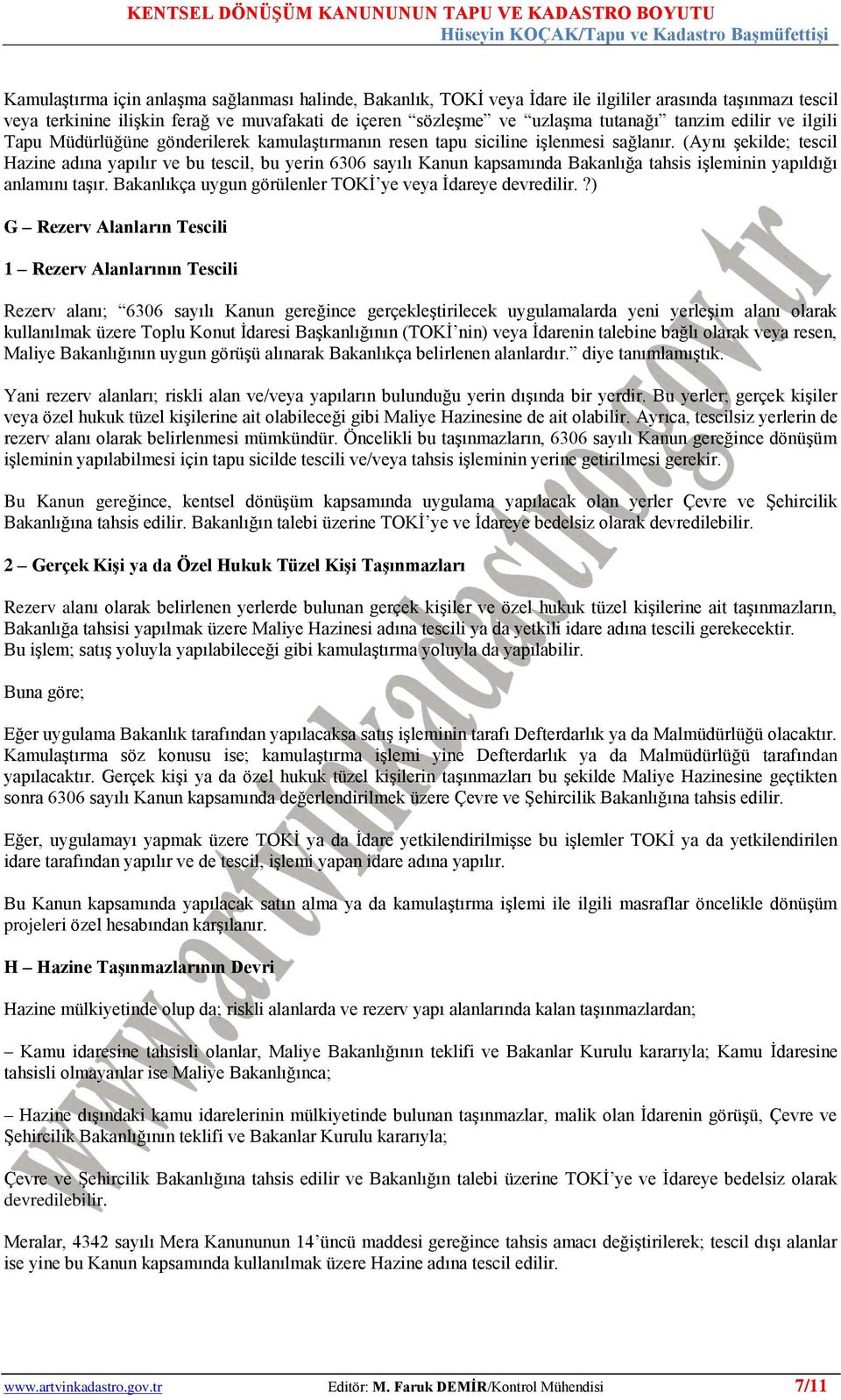 (Aynı Ģekilde; tescil Hazine adına yapılır ve bu tescil, bu yerin 6306 sayılı Kanun kapsamında Bakanlığa tahsis iģleminin yapıldığı anlamını taģır.