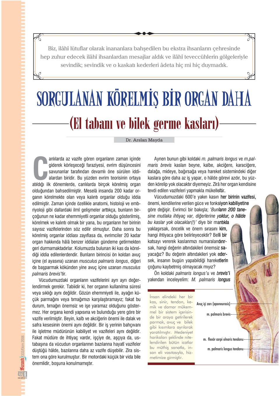 Arslan Mayda Canlılarda az vazife gören organların zaman içinde giderek körle ece i faraziyesi, evrim dü üncesini savunanlar tarafından devamlı öne sürülen iddialardan biridir.