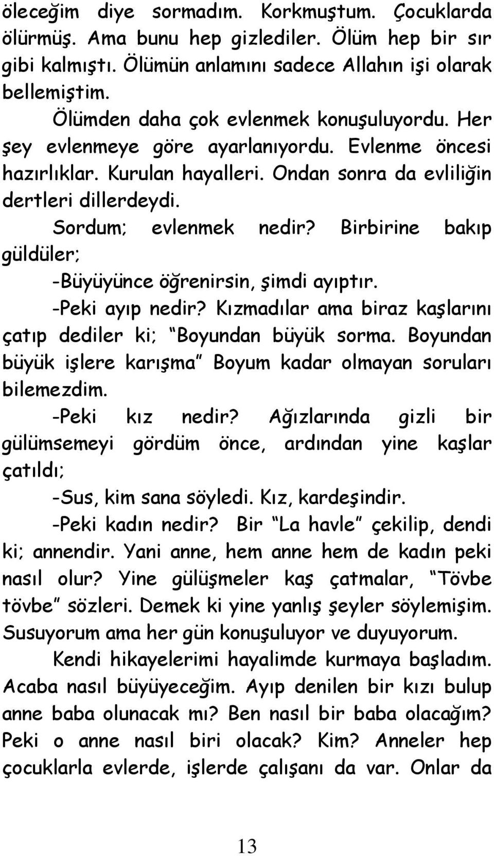 Birbirine bakıp güldüler; -Büyüyünce öğrenirsin, şimdi ayıptır. -Peki ayıp nedir? Kızmadılar ama biraz kaşlarını çatıp dediler ki; Boyundan büyük sorma.