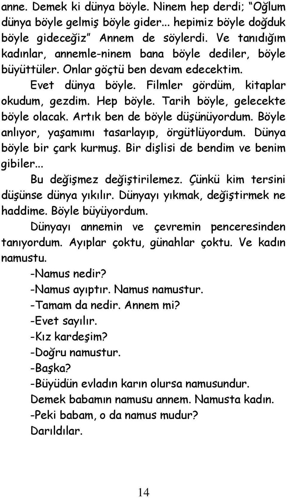 Tarih böyle, gelecekte böyle olacak. Artık ben de böyle düşünüyordum. Böyle anlıyor, yaşamımı tasarlayıp, örgütlüyordum. Dünya böyle bir çark kurmuş. Bir dişlisi de bendim ve benim gibiler.