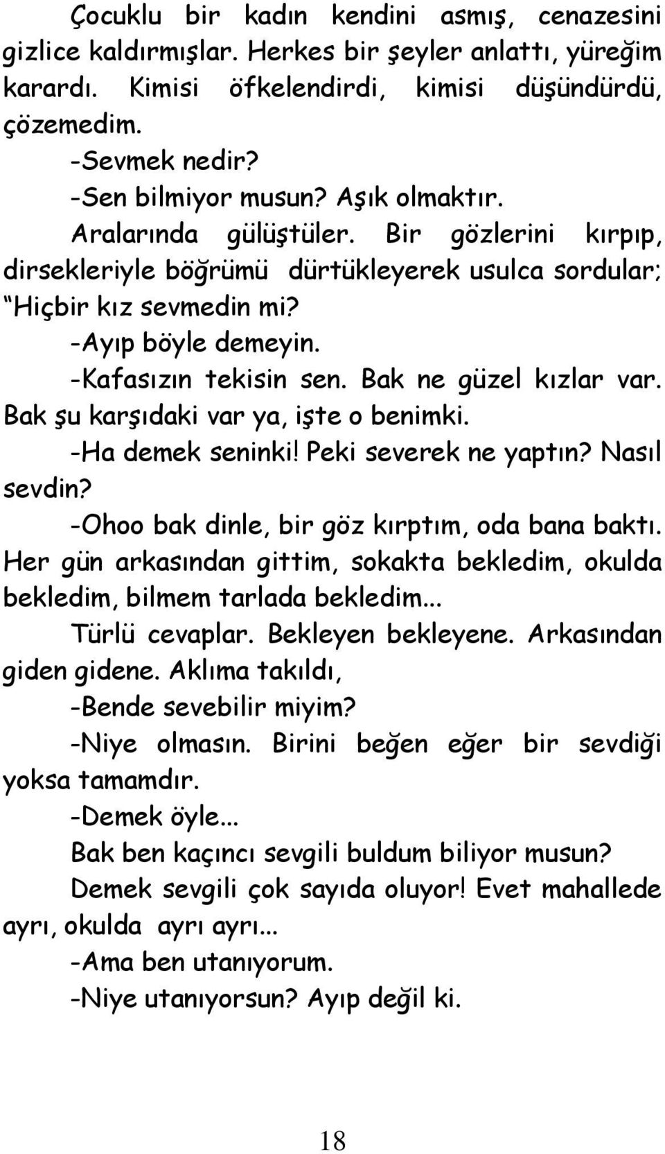 Bak ne güzel kızlar var. Bak şu karşıdaki var ya, işte o benimki. -Ha demek seninki! Peki severek ne yaptın? Nasıl sevdin? -Ohoo bak dinle, bir göz kırptım, oda bana baktı.