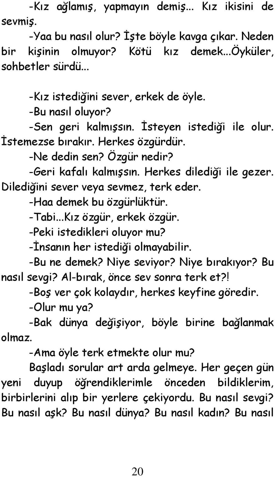 Herkes dilediği ile gezer. Dilediğini sever veya sevmez, terk eder. -Haa demek bu özgürlüktür. -Tabi...Kız özgür, erkek özgür. -Peki istedikleri oluyor mu? -İnsanın her istediği olmayabilir.