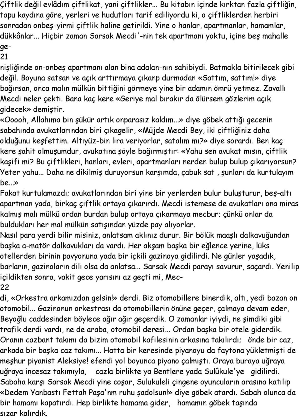 Yine o hanlar, apartmanlar, hamamlar, dükkânlar... Hiçbir zaman Sarsak Mecdi'-nin tek apartmanı yoktu, içine beş mahalle ge- 21 nişliğinde on-onbeş apartmanı alan bina adalan-nın sahibiydi.