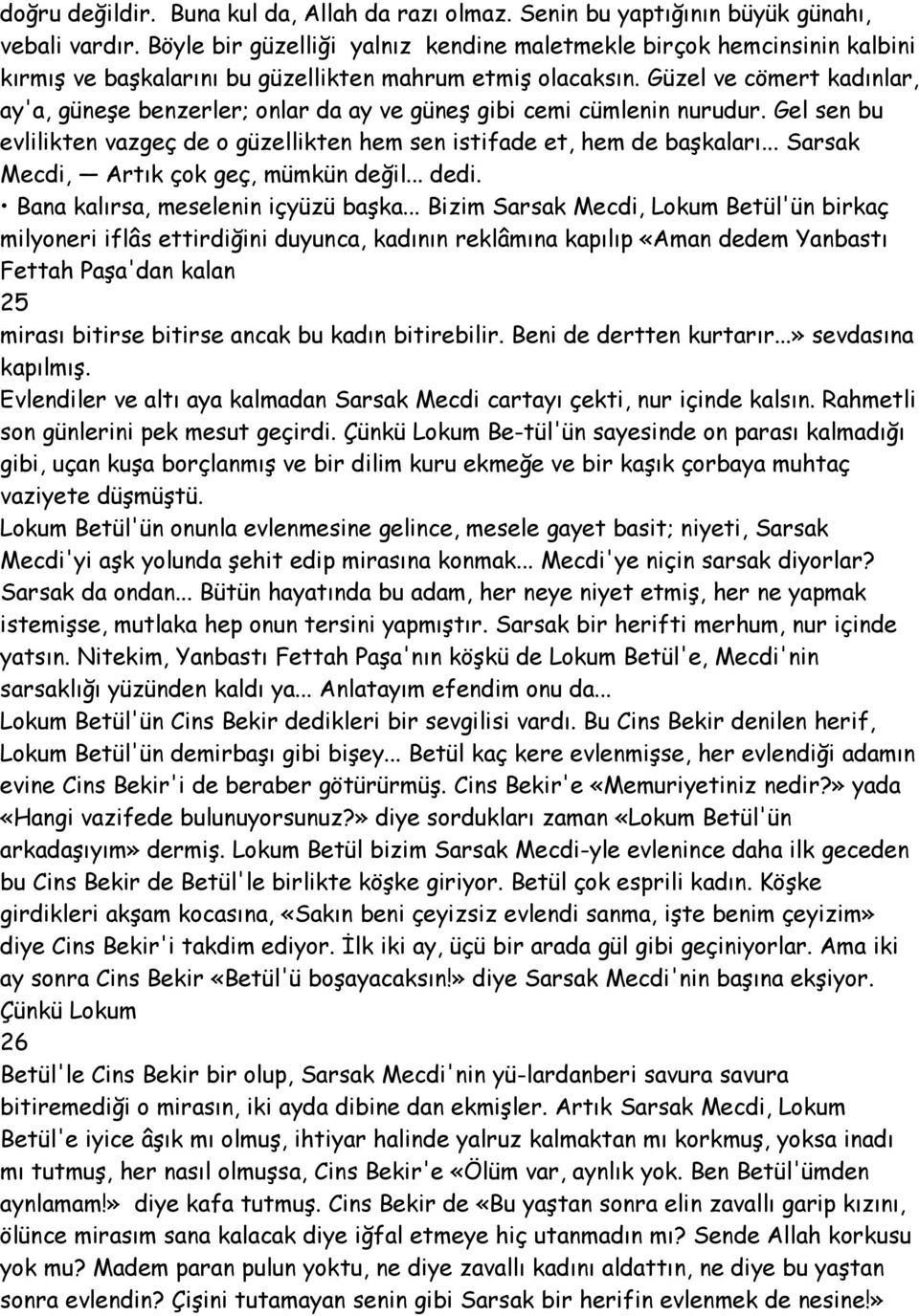 Güzel ve cömert kadınlar, ay'a, güneşe benzerler; onlar da ay ve güneş gibi cemi cümlenin nurudur. Gel sen bu evlilikten vazgeç de o güzellikten hem sen istifade et, hem de başkaları.