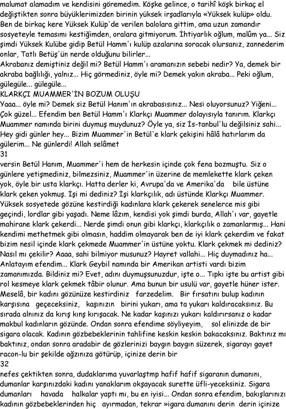 .. Siz şimdi Yüksek Kulübe gidip Betül Hamm'ı kulüp azalarına soracak olursanız, zannederim onlar, Tatlı Betüş'ün nerde olduğunu bilirler... Akrabanız demiştiniz değil mi?