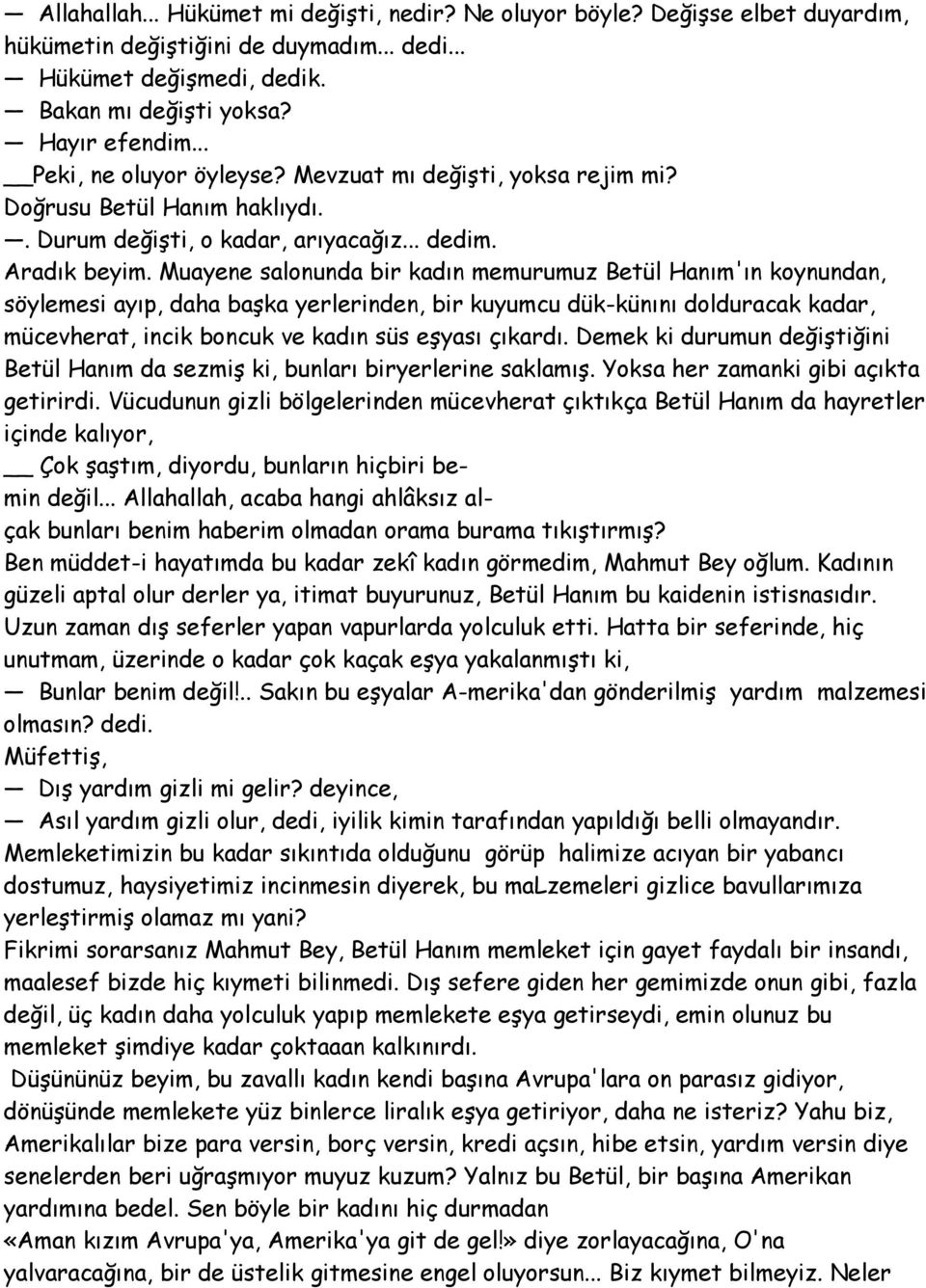 Muayene salonunda bir kadın memurumuz Betül Hanım'ın koynundan, söylemesi ayıp, daha başka yerlerinden, bir kuyumcu dük-künını dolduracak kadar, mücevherat, incik boncuk ve kadın süs eşyası çıkardı.