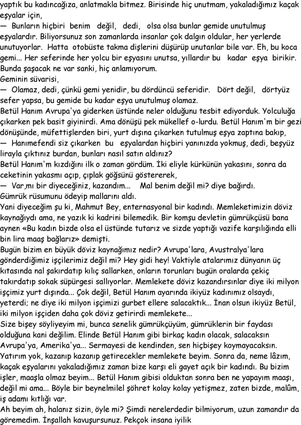 .. Her seferinde her yolcu bir eşyasını unutsa, yıllardır bu kadar eşya birikir. Bunda şaşacak ne var sanki, hiç anlamıyorum. Geminin süvarisi, Olamaz, dedi, çünkü gemi yenidir, bu dördüncü seferidir.