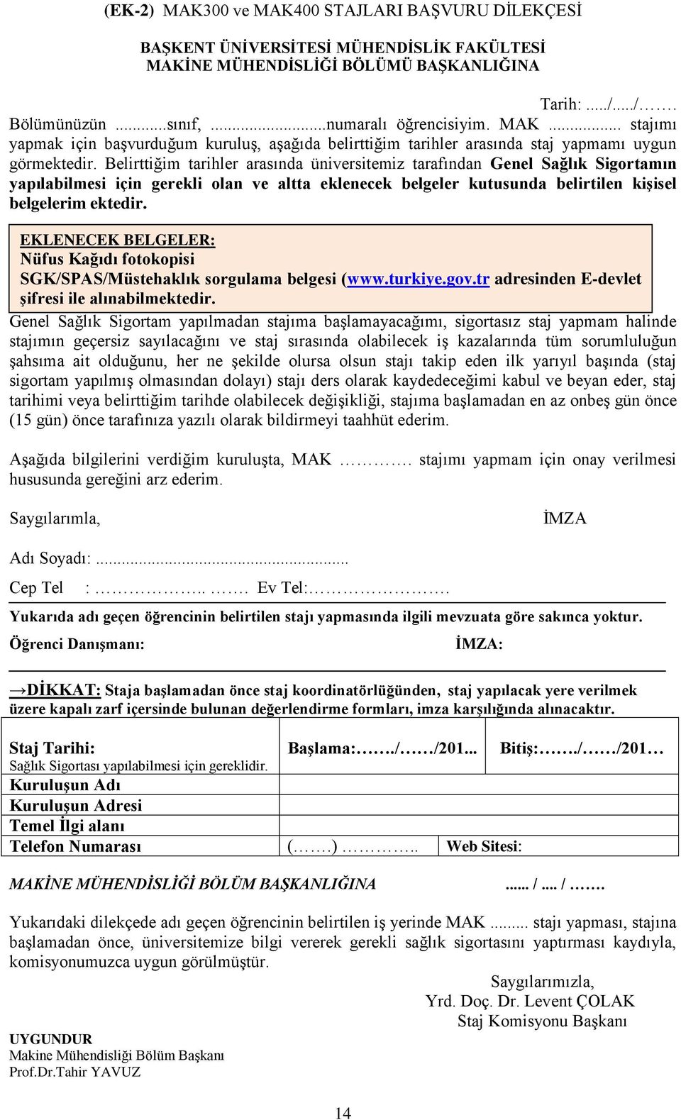 EKLENECEK BELGELER: Nüfus Kağıdı fotokopisi SGK/SPAS/Müstehaklık sorgulama belgesi (www.turkiye.gov.tr adresinden E-devlet şifresi ile alınabilmektedir.
