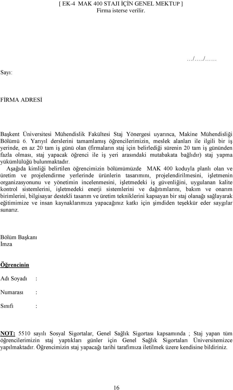 yapacak öğrenci ile iş yeri arasındaki mutabakata bağlıdır) staj yapma yükümlülüğü bulunmaktadır.