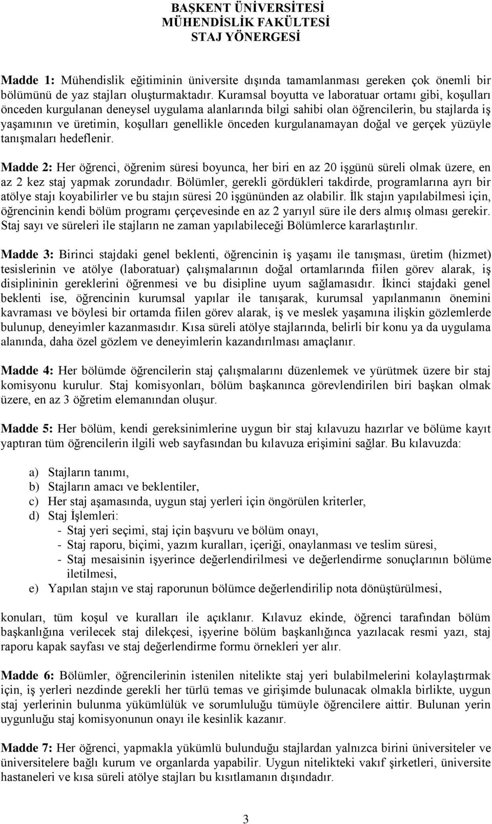 önceden kurgulanamayan doğal ve gerçek yüzüyle tanışmaları hedeflenir. Madde 2: Her öğrenci, öğrenim süresi boyunca, her biri en az 20 işgünü süreli olmak üzere, en az 2 kez staj yapmak zorundadır.