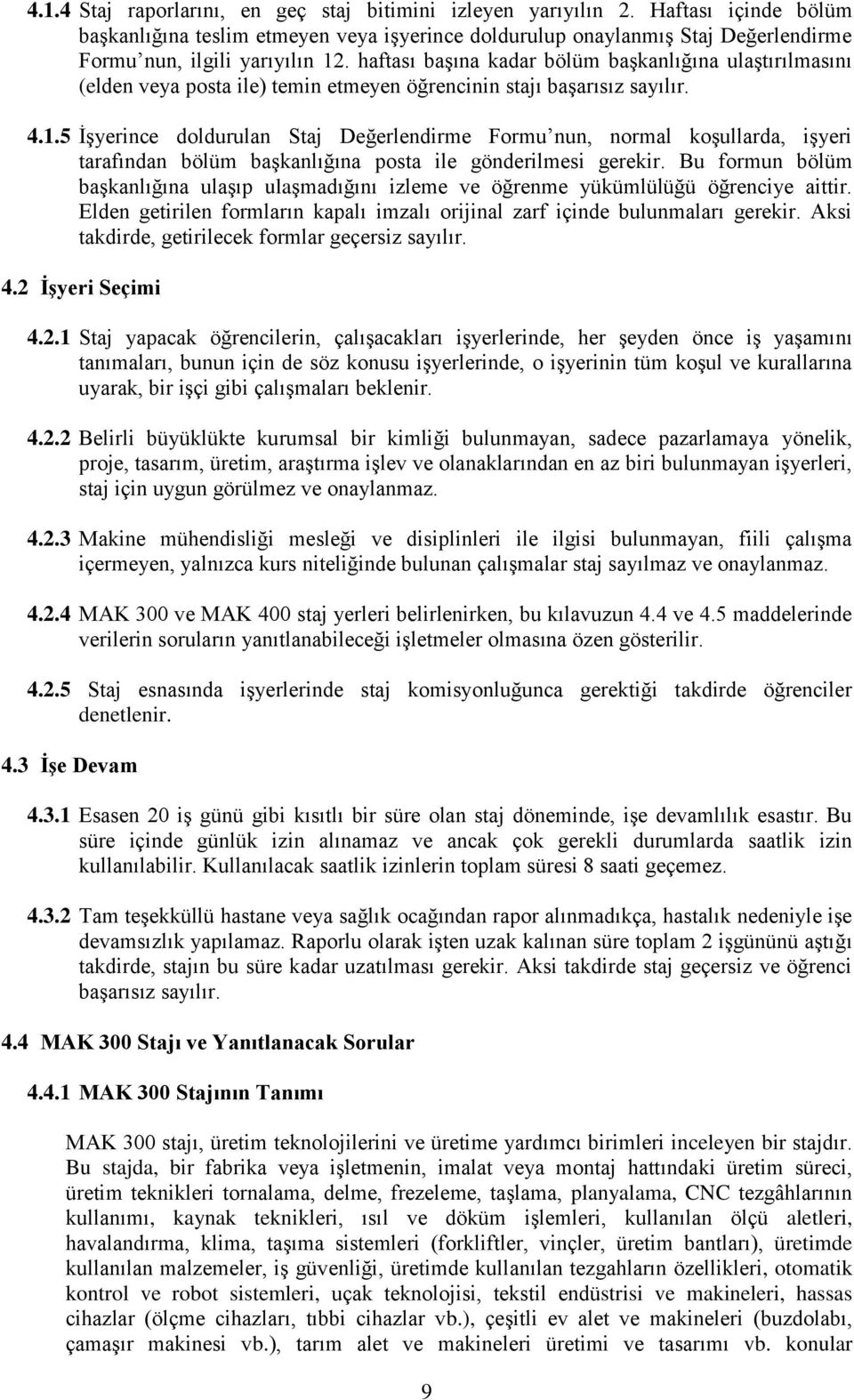 haftası başına kadar bölüm başkanlığına ulaştırılmasını (elden veya posta ile) temin etmeyen öğrencinin stajı başarısız sayılır. 4.1.