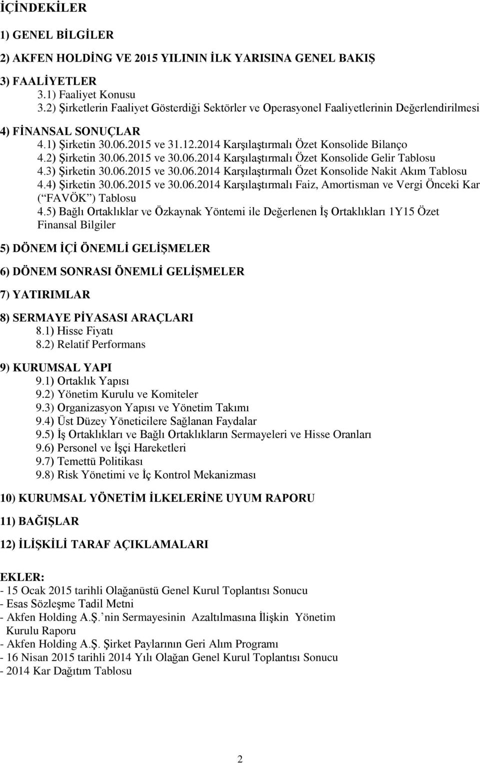 2) Şirketin 30.06.2015 ve 30.06.2014 Karşılaştırmalı Özet Konsolide Gelir Tablosu 4.3) Şirketin 30.06.2015 ve 30.06.2014 Karşılaştırmalı Özet Konsolide Nakit Akım Tablosu 4.4) Şirketin 30.06.2015 ve 30.06.2014 Karşılaştırmalı Faiz, Amortisman ve Vergi Önceki Kar ( FAVÖK ) Tablosu 4.