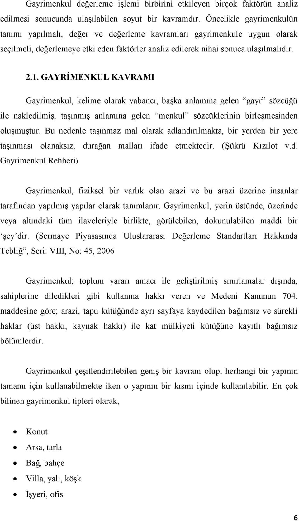 GAYRİMENKUL KAVRAMI Gayrimenkul, kelime olarak yabancı, başka anlamına gelen gayr sözcüğü ile nakledilmiş, taşınmış anlamına gelen menkul sözcüklerinin birleşmesinden oluşmuştur.