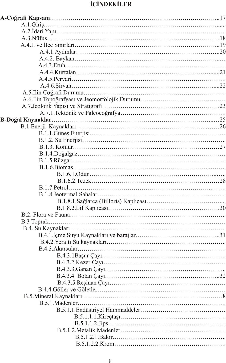 . 26 B.1.1.Güneþ Enerjisi. B.1.2. Su Enerjisi.. B.1.3. Kömür 27 B.1.4.Doðalgaz. B.1.5 Rüzgar... B.1.6.Biomas.... B.1.6.1.Odun..... B.1.6.2.Tezek 28 B.1.7.Petrol... B.1.8.Jeotermal Sahalar... B.1.8.1.Saðlarca (Billoris) Kaplýcasý.