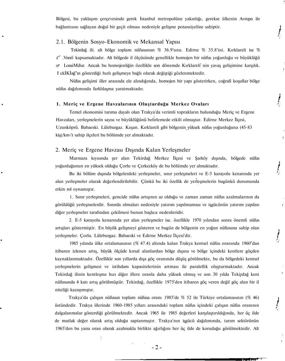 Alt bölgede il ölçüsünde genellikle homojen bir nüfus yoğunluğu ve büyüklüğü sr LoıııiMiJur. Ancak bu homojenliğin özellikle son dönemde Kırklareli nin yavaş gelişimine karşılık.