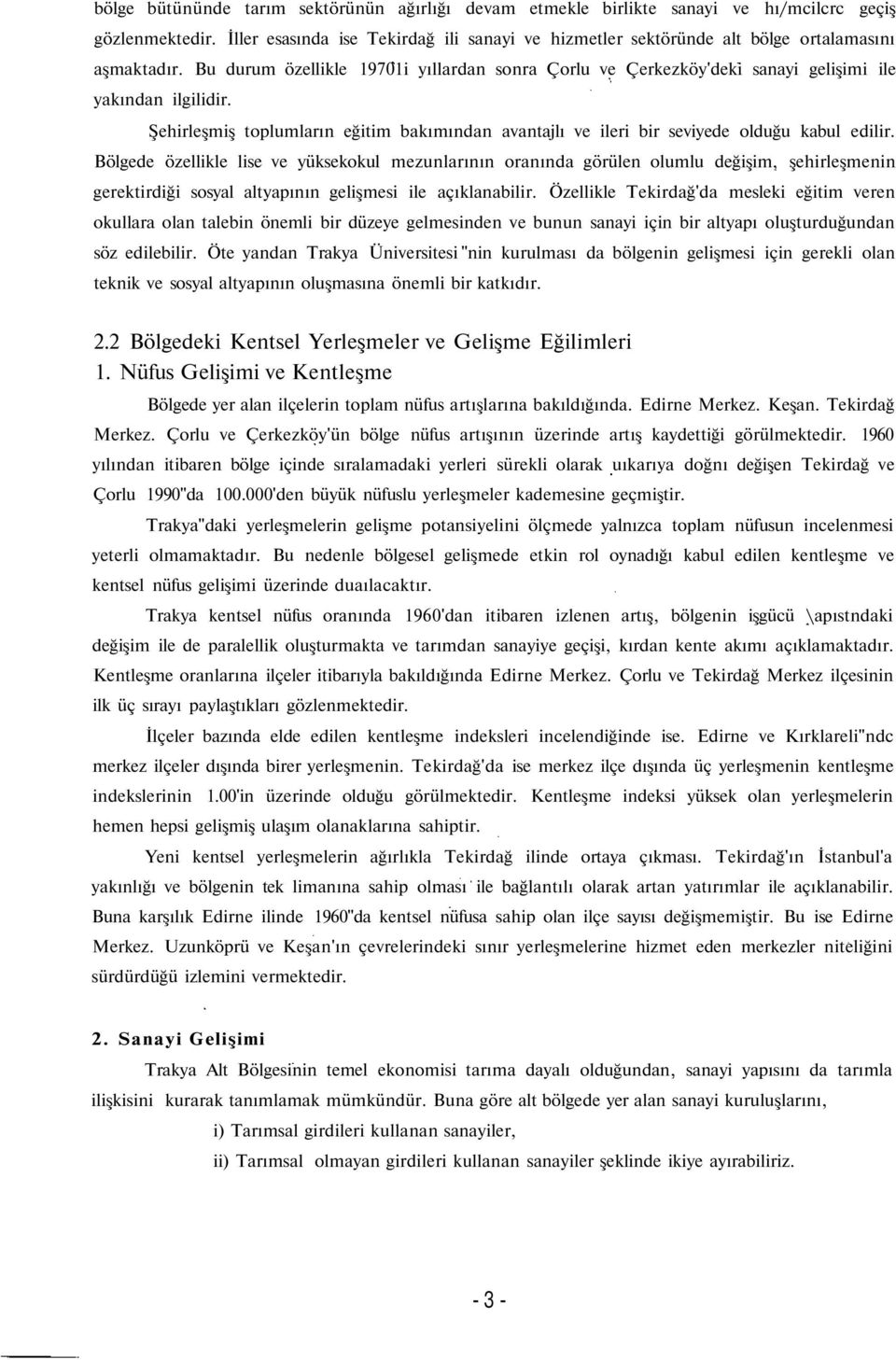 Şehirleşmiş toplumların eğitim bakımından avantajlı ve ileri bir seviyede olduğu kabul edilir.